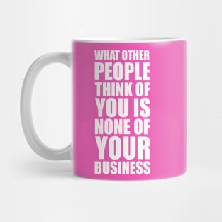 What other people think of you is none of your business quote Mug